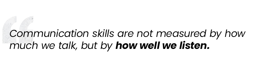 communication skills are not measured by how much we talk, but by how well we listen