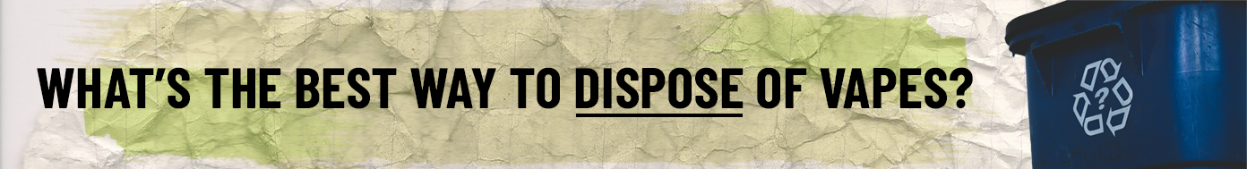 Banner: What's the best way to dispose of vapes?